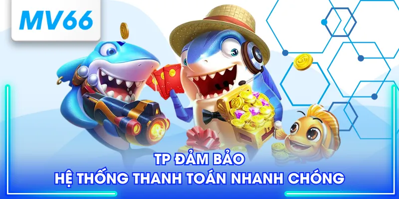 TP đảm bảo hệ thống thanh toán nhanh chóng